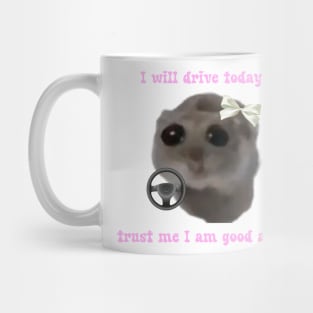 Sad hamster  I will drive today, trust me i am good at it Mug